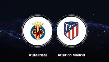 Villarreal vs Atletico Madrid Villarreal vs Atletico Madrid