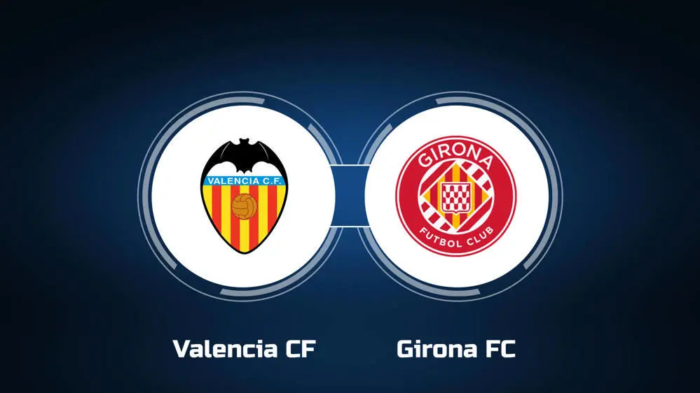 Valencia vs Girona Valencia vs Girona